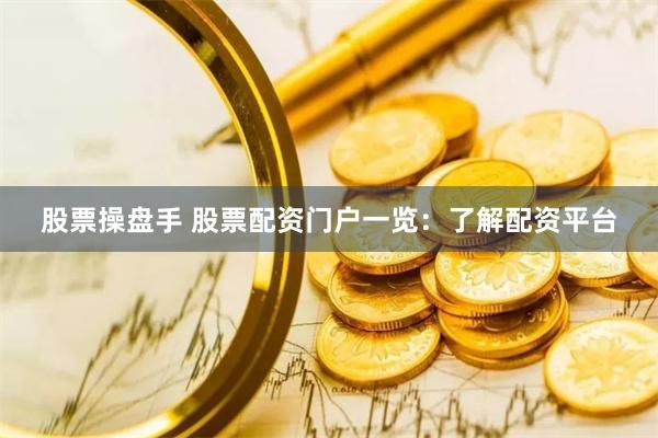 股票操盘手 股票配资门户一览：了解配资平台