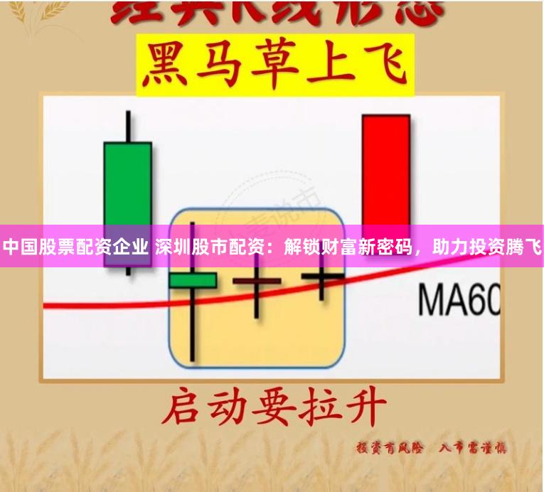 中国股票配资企业 深圳股市配资：解锁财富新密码，助力投资腾飞