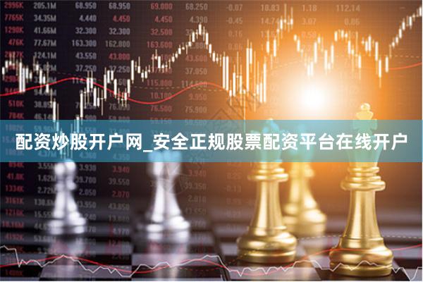 配资炒股开户网_安全正规股票配资平台在线开户