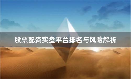 股票配资实盘平台排名与风险解析